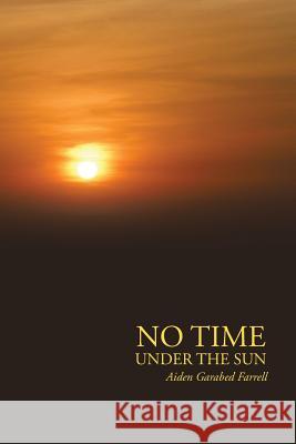 No Time Under the Sun Aiden Garabed Farrell 9781483604701 Xlibris Corporation