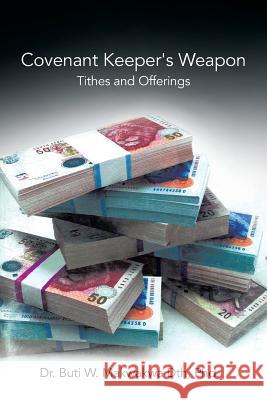 Covenant Keeper's Weapon: Tithes and Offerings Apostle Dr B. W. Makwakwa 9781483604749 Xlibris Corporation