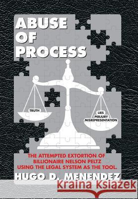 Abuse of Process Hugo D. Menendez 9781483606040 Xlibris Corporation