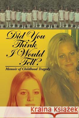 Did You Think I Would Tell?: Memoir of Childhood Tragedy Pelfrey-Hill, Annie 9781483606354 Xlibris Corporation