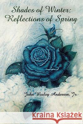 Shades of Winter: Reflections of Spring Anderson, John Wesley, Jr. 9781483606910