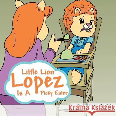 Little Lion Lopez Is a Picky Eater Mary B. Msn Cpnp Hammock 9781483607061 Xlibris Corporation