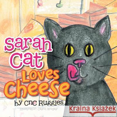 Sarah Cat Loves Cheese! Cnc Ruggles 9781483607320