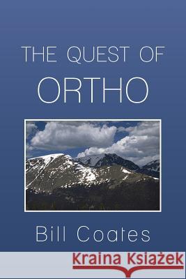 The Quest of Ortho Bill Coates 9781483607863 Xlibris Corporation