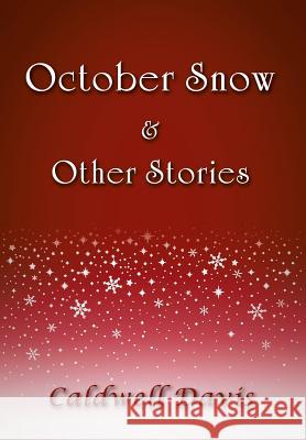 October Snow & Other Stories Caldwell Davis 9781483608228 Xlibris Corporation