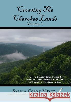 Crossing the Cherokee Lands Vol. # 2 Sylvia Corne Mintz 9781483608440