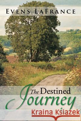 The Destined Journey Evens LaFrance 9781483608686