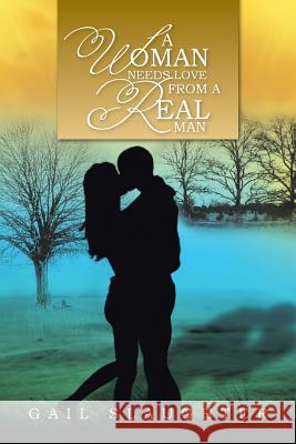 A Woman Needs Love from a Real Man Gail Slaughter 9781483608716 Xlibris Corporation