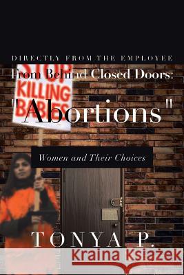 From Behind Closed Doors: Abortions Women and Their Choices Tonya 9781483609232