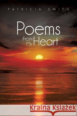 Poems From My Heart Smith, Patricia 9781483609300 Xlibris Corporation