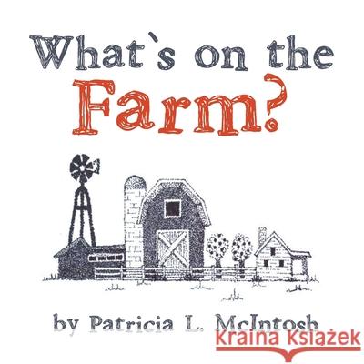 What's on the Farm Patricia L McIntosh 9781483610139 Xlibris