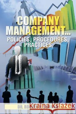Company Management.Policies, Procedures, Practices Dr Robert H. Schram 9781483610559