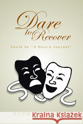 Dare to Recover: Could Be ''a Hero's Journey'' Schilling, Ruth 9781483611129