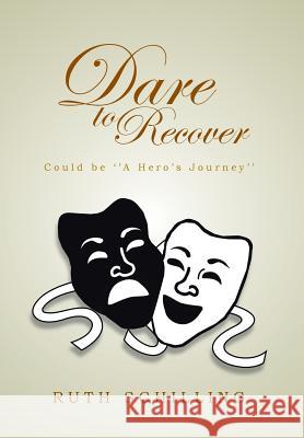 Dare To Recover: Could be ''A Hero's Journey'' Schilling, Ruth 9781483611136