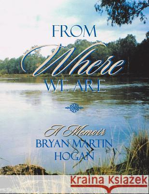 From Where We Are: A Memoir- Bryan Martin Hogan Hogan, Bryan Martin 9781483611150