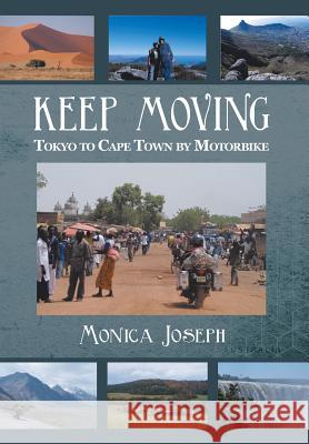 Keep Moving: Tokyo to Cape Town by Motorbike Joseph, Monica 9781483611198 Xlibris Corporation