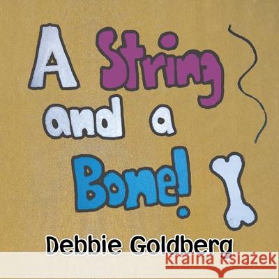 A String and a Bone! Debbie Goldberg 9781483611273 Xlibris