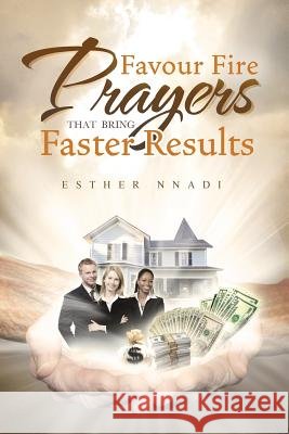 Favour Fire Prayers That Bring Faster Results Esther Nnadi 9781483611532