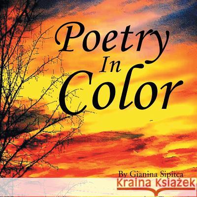 Poetry In Color Sipitca, Gianina 9781483612102 Xlibris Corporation