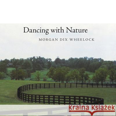 Dancing with Nature Morgan Dix Wheelock 9781483613079 Xlibris Corporation