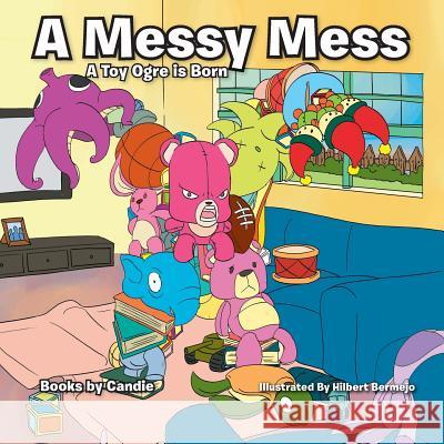 A Messy Mess: A Toy Ogre Is Born Books by Candie 9781483613406 Xlibris Corporation