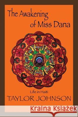 The Awakening of Miss Dana: Life in Haiti Johnson, Taylor 9781483613604 Xlibris Corporation