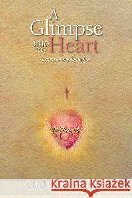 A Glimpse into my Heart: Letters to my daughter Eubank, Carol Cooper 9781483614359