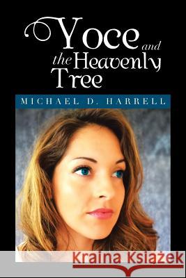 Yoce and the Heavenly Tree: Michael D. Harrell Harrell, Michael D. 9781483614526 Xlibris Corporation
