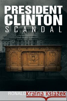 President Clinton Scandal Ronald William 9781483614687 Xlibris Corporation