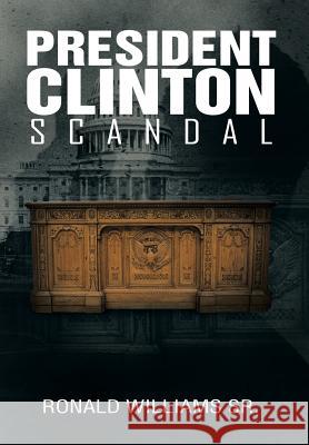 President Clinton Scandal Ronald William 9781483614694 Xlibris Corporation