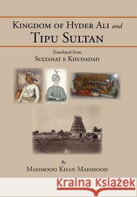 Kingdom of Hyder Ali and Tipu Sultan: Sultanat E Khudadad Haroon, Anwar 9781483615356