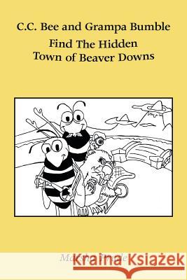 C.C. Bee and Grampa Bumble Find the Hidden Town of Beaver Downs Marsha Prude 9781483615479 Xlibris