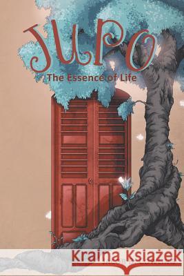 Jupo: The Essence of Life Cowling, Jacob B. 9781483615509 Xlibris Corporation