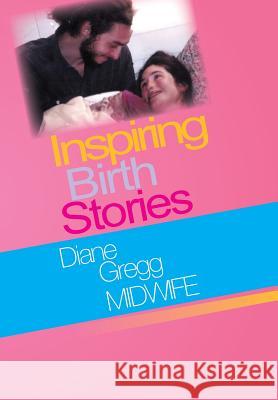 Inspiring Birth Stories Diane Gregg 9781483615844