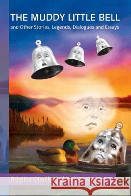 The Muddy Little Bell: And Other Stories, Legends, Dialogues and Essays Geltrich-Ludgate, Brigitta Gisella 9781483616032 Xlibris Corporation