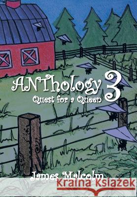 Anthology 3 Quest for a Queen: Quest for a Queen Malcolm, James 9781483617442 Xlibris Corporation