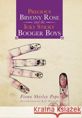 Precious Bryony Rose and the Icky Sticky Booger Boys Fiona Shirley Pope 9781483617770 Xlibris Corporation