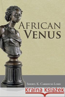 African Venus Sheryl K. Carkhum-Lord 9781483617794 Xlibris Corporation