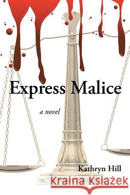 Express Malice Kathryn Hill 9781483617862 Xlibris Corporation