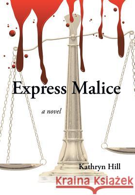 Express Malice Kathryn Hill 9781483617879 Xlibris Corporation