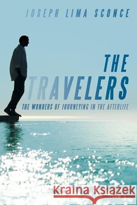 The Travelers: The Wonders of Journeying in the Afterlife Sconce, Joseph Lima 9781483618296 Xlibris Corporation