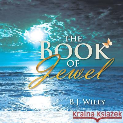 The Book of Jewel B. J. Wiley 9781483618456 Xlibris Corporation