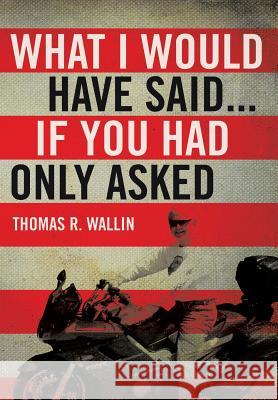 What I Would Have Said... Thomas R. Wallin 9781483618500 Xlibris Corporation