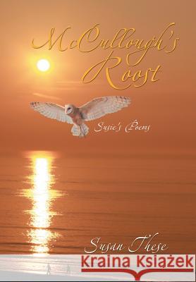 McCullough's Roost: Susie's Poems These, Susan 9781483618616 Xlibris Corporation