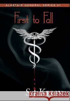 First to Fall: Alastair General Series #1 Kelly, S. J. 9781483619217 Xlibris Corporation