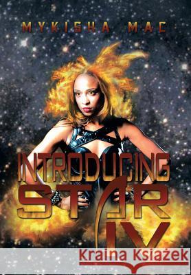 Introducing Star IV Mykisha Mac 9781483619682 Xlibris Corporation