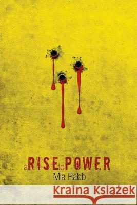 A Rise to Power Mia Rabb 9781483620299 Xlibris Corporation