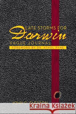 Late Storms for Darwin: Vague Journal Foreword by Dr. Athol Pyne Gleason, John C. 9781483620725 Xlibris Corporation
