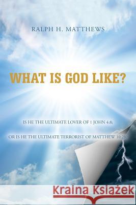 What Is God Like? Ralph H. Matthews 9781483620763