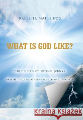 What Is God Like? Ralph H. Matthews 9781483620770